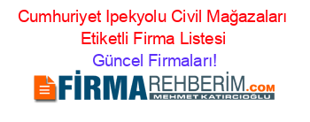 Cumhuriyet+Ipekyolu+Civil+Mağazaları+Etiketli+Firma+Listesi Güncel+Firmaları!