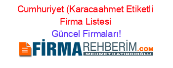 Cumhuriyet+(Karacaahmet+Etiketli+Firma+Listesi Güncel+Firmaları!