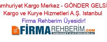 Cumhuriyet+Kargo+Merkez+-+GÖNDER+GELSİN+Kargo+ve+Kurye+Hizmetleri+A.Ş.+Istanbul Firma+Rehberim+Üyesidir!