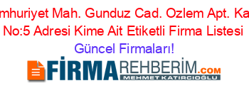 Cumhuriyet+Mah.+Gunduz+Cad.+Ozlem+Apt.+Kat:1+No:5+Adresi+Kime+Ait+Etiketli+Firma+Listesi Güncel+Firmaları!