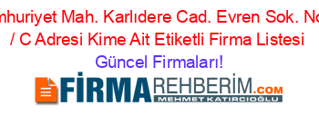 Cumhuriyet+Mah.+Karlıdere+Cad.+Evren+Sok.+No:+4+/+C+Adresi+Kime+Ait+Etiketli+Firma+Listesi Güncel+Firmaları!