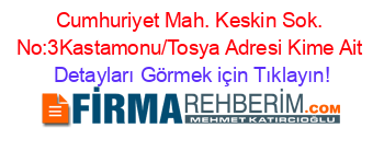 Cumhuriyet+Mah.+Keskin+Sok.+No:3
Kastamonu/Tosya+Adresi+Kime+Ait Detayları+Görmek+için+Tıklayın!