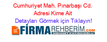 Cumhuriyet+Mah.+Pınarbaşı+Cd.+Adresi+Kime+Ait Detayları+Görmek+için+Tıklayın!
