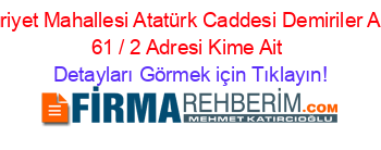 Cumhuriyet+Mahallesi+Atatürk+Caddesi+Demiriler+Apt.+No:+61+/+2+Adresi+Kime+Ait Detayları+Görmek+için+Tıklayın!