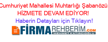 Cumhuriyet+Mahallesi+Muhtarlığı+Şabanözü+HİZMETE+DEVAM+EDİYOR! Haberin+Detayları+için+Tıklayın!