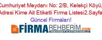 Cumhuriyet+Meydanı+No:+2/B,+Kelekçi+Köyü,+Adresi+Kime+Ait+Etiketli+Firma+Listesi2.Sayfa Güncel+Firmaları!