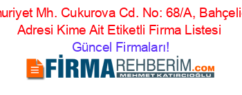Cumhuriyet+Mh.+Cukurova+Cd.+No:+68/A,+Bahçelievler,+Adresi+Kime+Ait+Etiketli+Firma+Listesi Güncel+Firmaları!