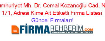 Cumhuriyet+Mh.+Dr.+Cemal+Kozanoğlu+Cad.+No:+171,+Adresi+Kime+Ait+Etiketli+Firma+Listesi Güncel+Firmaları!