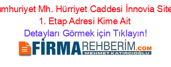 Cumhuriyet+Mh.+Hürriyet+Caddesi+İnnovia+Sitesi+1.+Etap+Adresi+Kime+Ait Detayları+Görmek+için+Tıklayın!