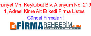 Cumhuriyet+Mh.+Keykubat+Blv.+Alanyum+No:+219+Kat:+1,+Adresi+Kime+Ait+Etiketli+Firma+Listesi Güncel+Firmaları!