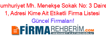 Cumhuriyet+Mh.+Menekşe+Sokak+No:+3+Daire:+1,+Adresi+Kime+Ait+Etiketli+Firma+Listesi Güncel+Firmaları!