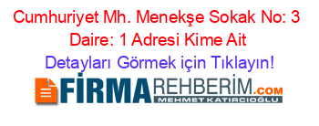 Cumhuriyet+Mh.+Menekşe+Sokak+No:+3+Daire:+1+Adresi+Kime+Ait Detayları+Görmek+için+Tıklayın!