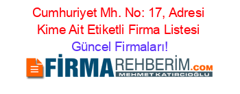 Cumhuriyet+Mh.+No:+17,+Adresi+Kime+Ait+Etiketli+Firma+Listesi Güncel+Firmaları!