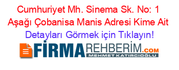 Cumhuriyet+Mh.+Sinema+Sk.+No:+1+Aşağı+Çobanisa+Manis+Adresi+Kime+Ait Detayları+Görmek+için+Tıklayın!