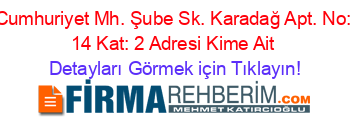Cumhuriyet+Mh.+Şube+Sk.+Karadağ+Apt.+No:+14+Kat:+2+Adresi+Kime+Ait Detayları+Görmek+için+Tıklayın!