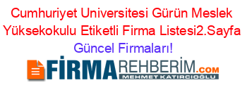 Cumhuriyet+Universitesi+Gürün+Meslek+Yüksekokulu+Etiketli+Firma+Listesi2.Sayfa Güncel+Firmaları!