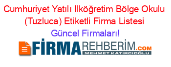 Cumhuriyet+Yatılı+Ilköğretim+Bölge+Okulu+(Tuzluca)+Etiketli+Firma+Listesi Güncel+Firmaları!