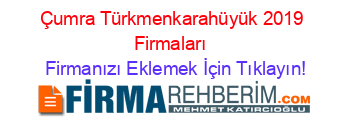 Çumra+Türkmenkarahüyük+2019+Firmaları+ Firmanızı+Eklemek+İçin+Tıklayın!
