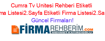 Cumra+Tv+Unitesi+Rehberi+Etiketli+Firma+Listesi2.Sayfa+Etiketli+Firma+Listesi2.Sayfa Güncel+Firmaları!