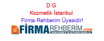 D+G+Kozmetik+İstanbul Firma+Rehberim+Üyesidir!