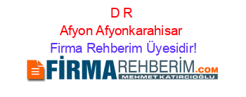 D+R+Afyon+Afyonkarahisar Firma+Rehberim+Üyesidir!