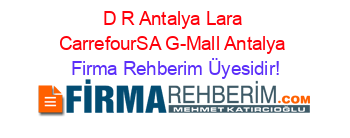 D+R+Antalya+Lara+CarrefourSA+G-Mall+Antalya Firma+Rehberim+Üyesidir!