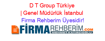 D+T+Group+Türkiye+|+Genel+Müdürlük+İstanbul Firma+Rehberim+Üyesidir!