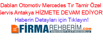 Dablan+Otomotiv+Mercedes+Tır+Tamir+Özel+Servis+Antakya+HİZMETE+DEVAM+EDİYOR! Haberin+Detayları+için+Tıklayın!