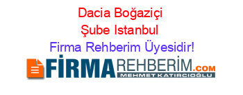Dacia+Boğaziçi+Şube+Istanbul Firma+Rehberim+Üyesidir!