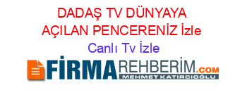 DADAŞ+TV+DÜNYAYA+AÇILAN+PENCERENİZ+İzle Canlı+Tv+İzle