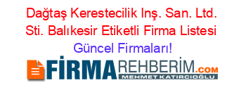 Dağtaş+Kerestecilik+Inş.+San.+Ltd.+Sti.+Balıkesir+Etiketli+Firma+Listesi Güncel+Firmaları!