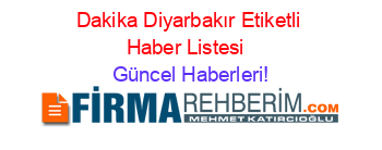 Dakika+Diyarbakır+Etiketli+Haber+Listesi+ Güncel+Haberleri!