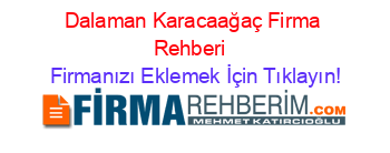 Dalaman+Karacaağaç+Firma+Rehberi+ Firmanızı+Eklemek+İçin+Tıklayın!