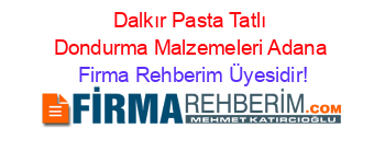 Dalkır+Pasta+Tatlı+Dondurma+Malzemeleri+Adana Firma+Rehberim+Üyesidir!