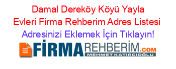 +Damal+Dereköy+Köyü+Yayla+Evleri+Firma+Rehberim+Adres+Listesi Adresinizi+Eklemek+İçin+Tıklayın!