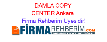DAMLA+COPY+CENTER+Ankara Firma+Rehberim+Üyesidir!