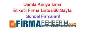 Damla+Kimya+Izmir+Etiketli+Firma+Listesi66.Sayfa Güncel+Firmaları!
