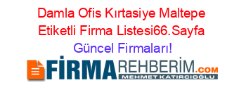 Damla+Ofis+Kırtasiye+Maltepe+Etiketli+Firma+Listesi66.Sayfa Güncel+Firmaları!