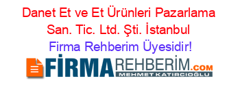 Danet+Et+ve+Et+Ürünleri+Pazarlama+San.+Tic.+Ltd.+Şti.+İstanbul Firma+Rehberim+Üyesidir!