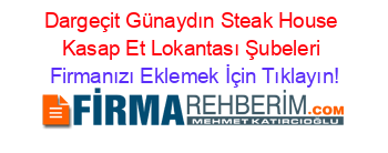 Dargeçit+Günaydın+Steak+House+Kasap+Et+Lokantası+Şubeleri Firmanızı+Eklemek+İçin+Tıklayın!