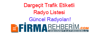 Dargeçit+Trafik+Etiketli+Radyo+Listesi Güncel+Radyoları!