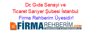 Dc+Gıda+Sanayi+ve+Ticaret+Sarıyer+Şubesi+İstanbul Firma+Rehberim+Üyesidir!