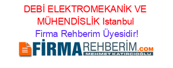 DEBİ+ELEKTROMEKANİK+VE+MÜHENDİSLİK+Istanbul Firma+Rehberim+Üyesidir!