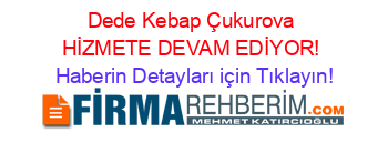 Dede+Kebap+Çukurova+HİZMETE+DEVAM+EDİYOR! Haberin+Detayları+için+Tıklayın!