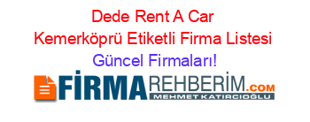 Dede+Rent+A+Car+Kemerköprü+Etiketli+Firma+Listesi Güncel+Firmaları!