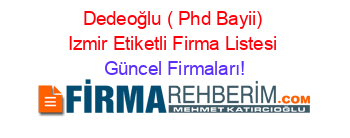 Dedeoğlu+(+Phd+Bayii)+Izmir+Etiketli+Firma+Listesi Güncel+Firmaları!
