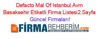 Defacto+Mal+Of+Istanbul+Avm+Basaksehir+Etiketli+Firma+Listesi2.Sayfa Güncel+Firmaları!