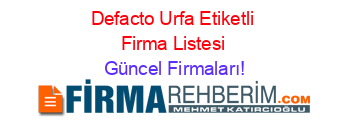 Defacto+Urfa+Etiketli+Firma+Listesi Güncel+Firmaları!