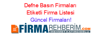 Defne+Basın+Firmaları+Etiketli+Firma+Listesi Güncel+Firmaları!