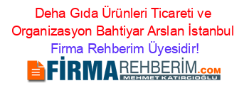 Deha+Gıda+Ürünleri+Ticareti+ve+Organizasyon+Bahtiyar+Arslan+İstanbul Firma+Rehberim+Üyesidir!